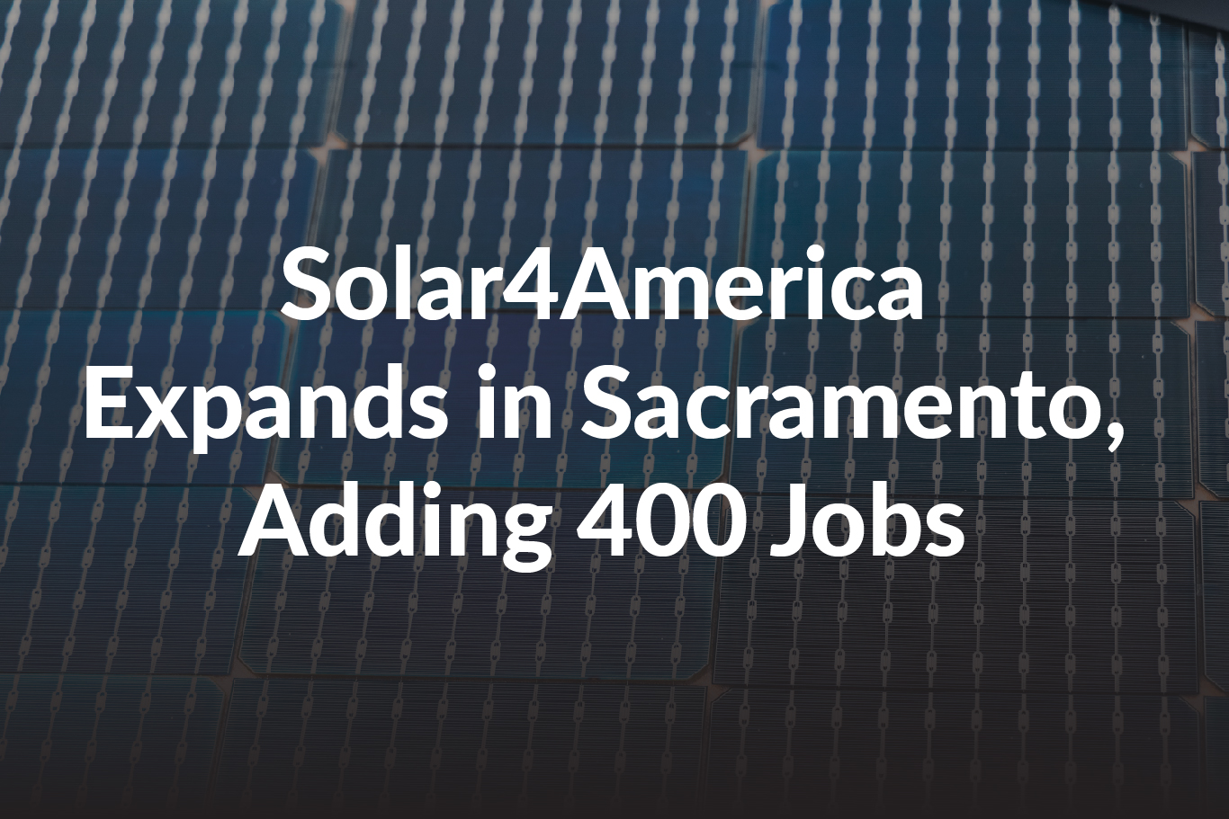 Solar4America Expands in Sacramento, Adding 400 Jobs
